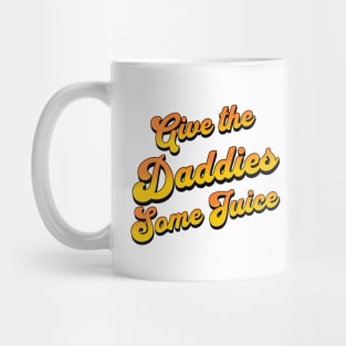 Give The Daddies Some Juice Mug